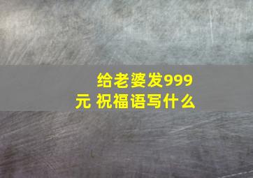 给老婆发999元 祝福语写什么